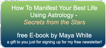 How To Manifest Your Life Best Using Astrology -Secrets from the Stars  free E-book by Maya White a gift to you just for signing up for my free newsletter! 
